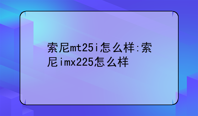 索尼mt25i怎么样:索尼imx225怎么样