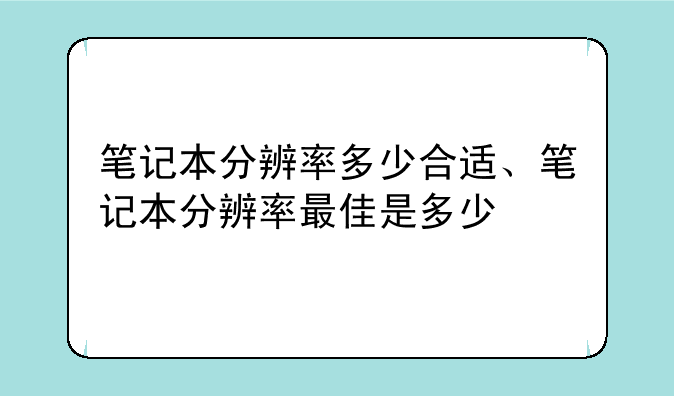 笔记本分辨率多少合适、笔记本分辨率最佳是多少
