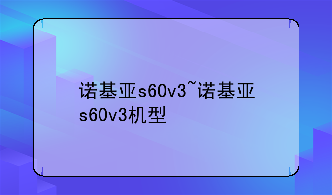 诺基亚s60v3~诺基亚s60v3机型