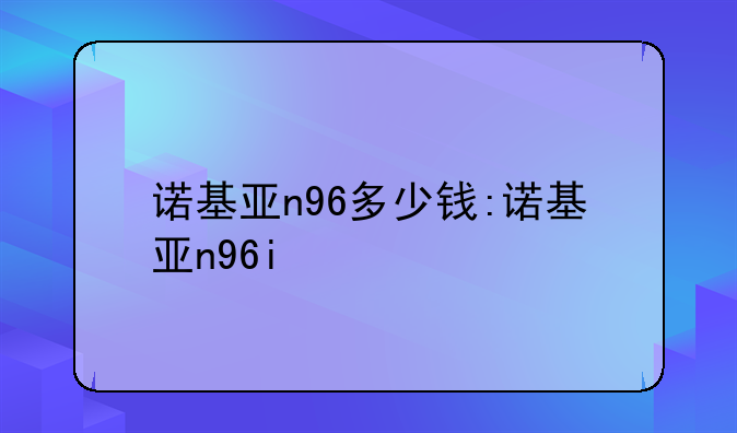 诺基亚n96多少钱:诺基亚n96i