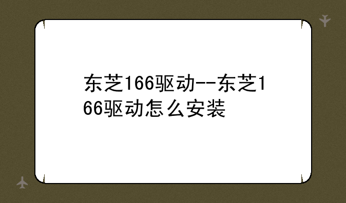 东芝166驱动--东芝166驱动怎么安装