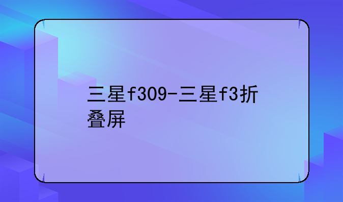 三星f309-三星f3折叠屏