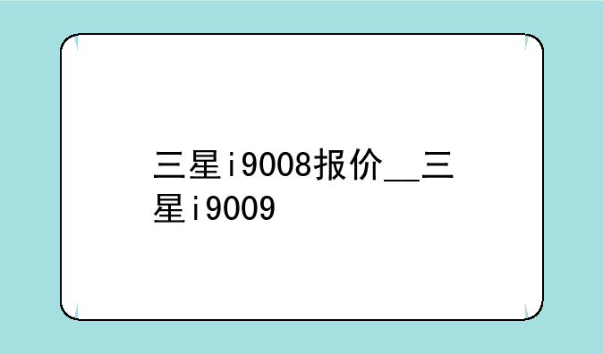 三星i9008报价__三星i9009