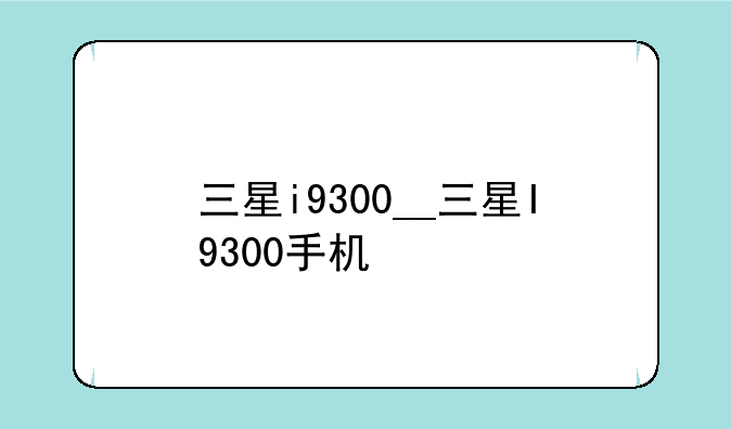 三星i9300__三星I9300手机