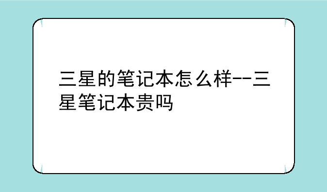 三星的笔记本怎么样--三星笔记本贵吗