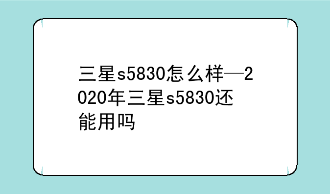 三星s5830怎么样—2020年三星s5830还能用吗