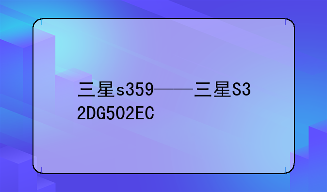 三星s359——三星S32DG502EC