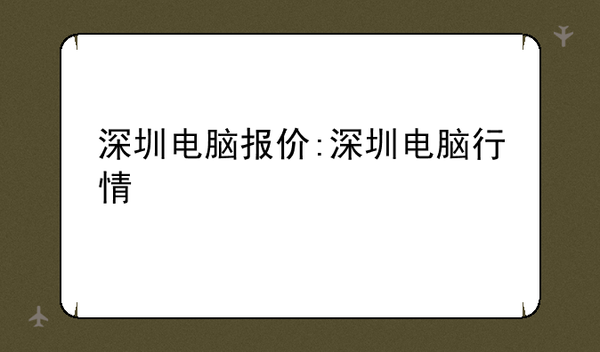 深圳电脑报价:深圳电脑行情