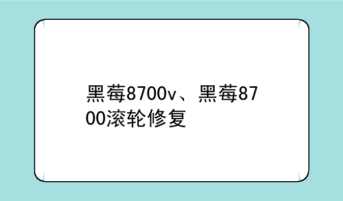 黑莓8700v、黑莓8700滚轮修复