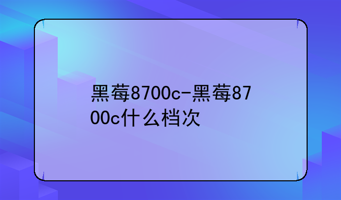 黑莓8700c-黑莓8700c什么档次