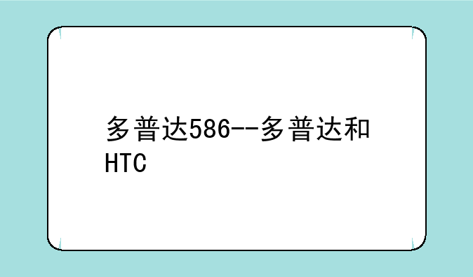 多普达586--多普达和HTC