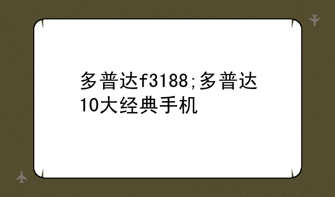 多普达f3188;多普达10大经典手机