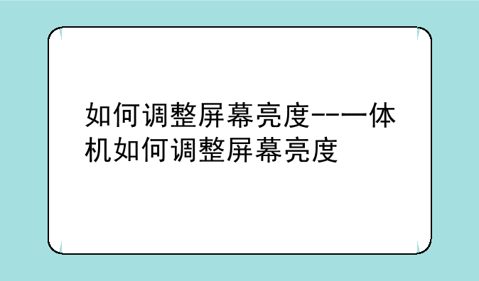 如何调整屏幕亮度--一体机如何调整屏幕亮度