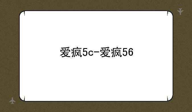 爱疯5c-爱疯56