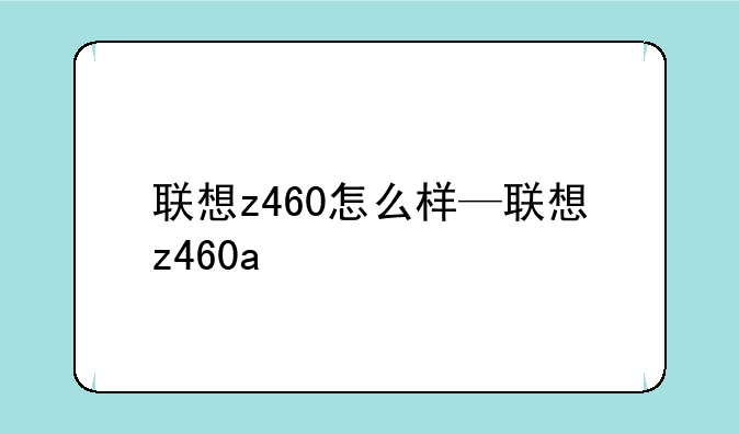 联想z460怎么样—联想z460a