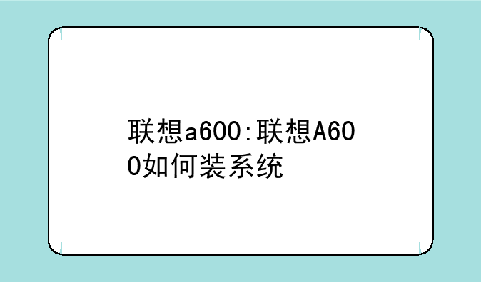 联想a600:联想A600如何装系统