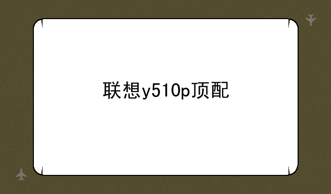 联想y510p顶配