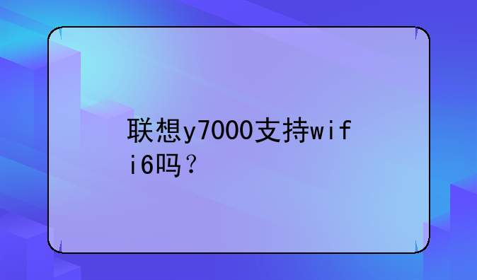 联想y7000支持wifi6吗？