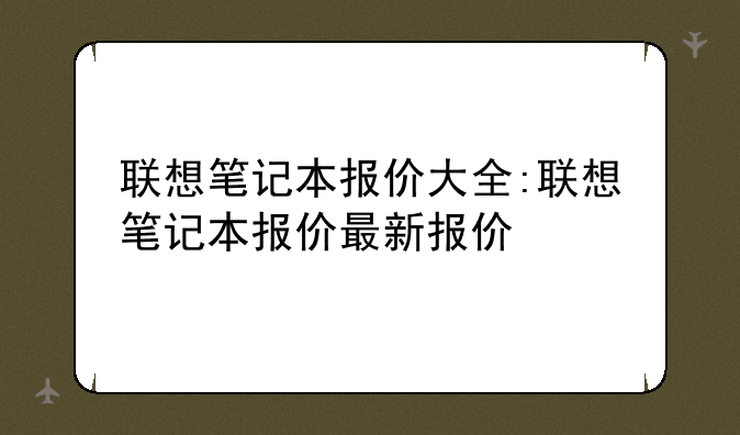 联想笔记本报价大全:联想笔记本报价最新报价