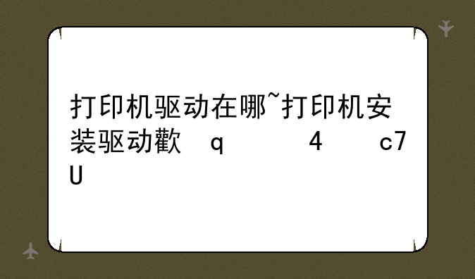 打印机驱动在哪~打印机安装驱动正确方法
