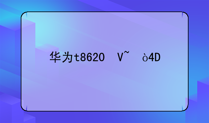 华为t8620参数