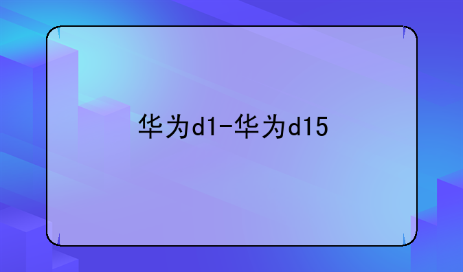 华为d1-华为d15