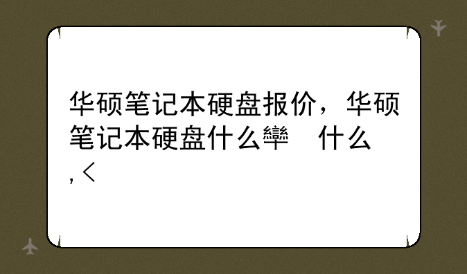 华硕笔记本硬盘报价，华硕笔记本硬盘什么牌子