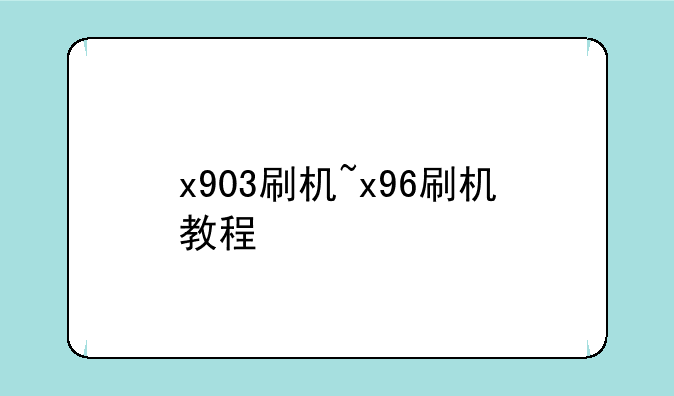 x903刷机~x96刷机教程