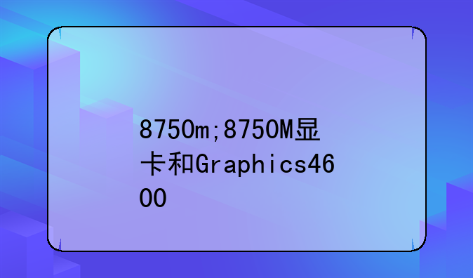 8750m;8750M显卡和Graphics4600