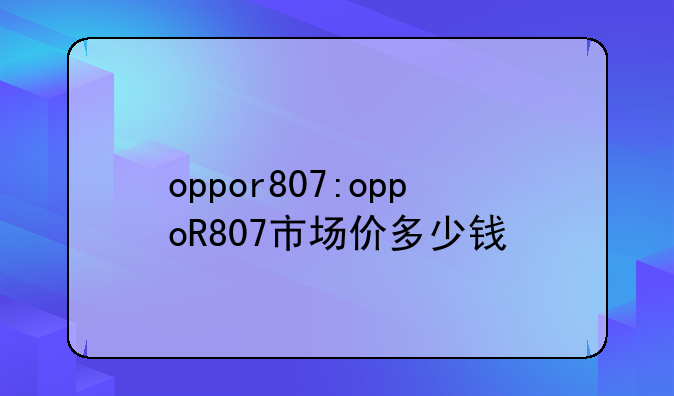 oppor807:oppoR807市场价多少钱