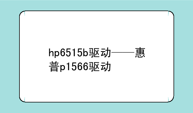 hp6515b驱动——惠普p1566驱动