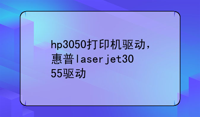 hp3050打印机驱动，惠普laserjet3055驱动