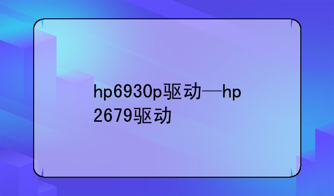 hp6930p驱动—hp2679驱动