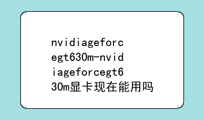 nvidiageforcegt630m-nvidiageforcegt630m显卡现在能用吗