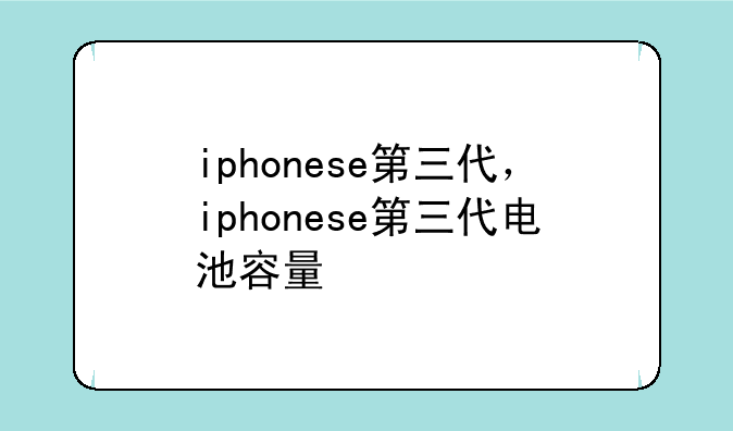 iphonese第三代，iphonese第三代电池容量