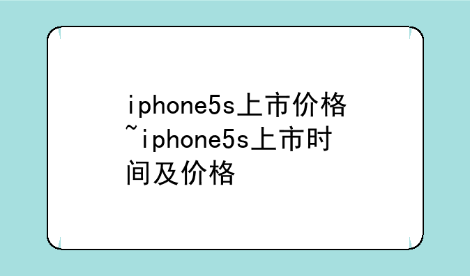 iphone5s上市价格~iphone5s上市时间及价格