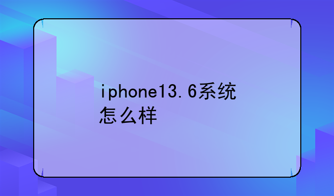 iphone13.6系统怎么样