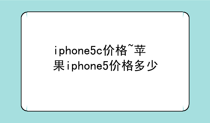 iphone5c价格~苹果iphone5价格多少