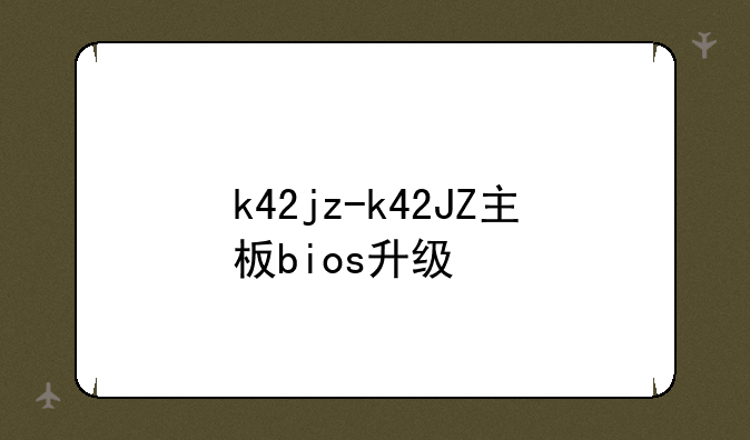 k42jz-k42JZ主板bios升级