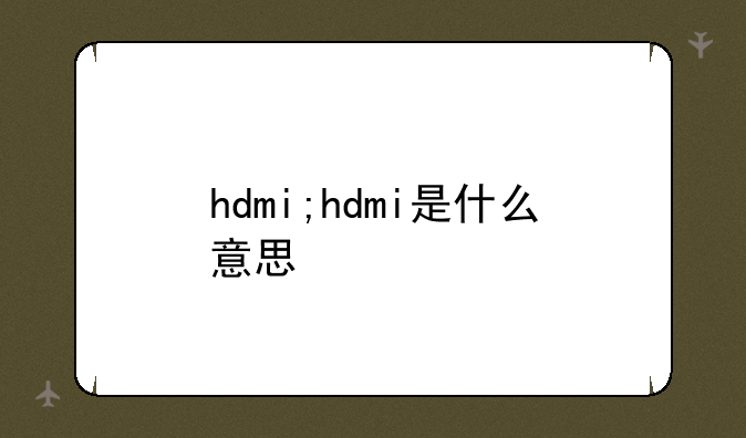 hdmi;hdmi是什么意思