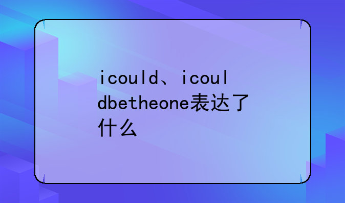 icould、icouldbetheone表达了什么
